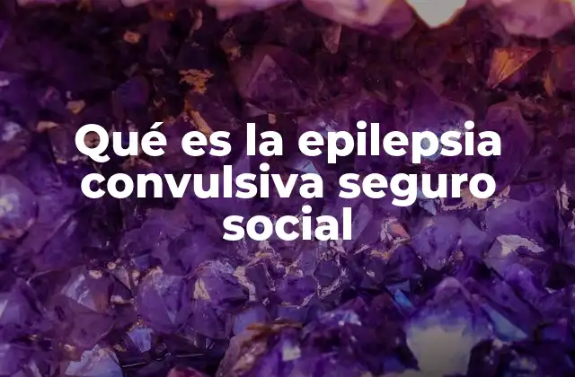 Qué es la Epilepsia Convulsiva Seguro Social 2 Cómo afecta la epilepsia convulsiva a la vida laboral