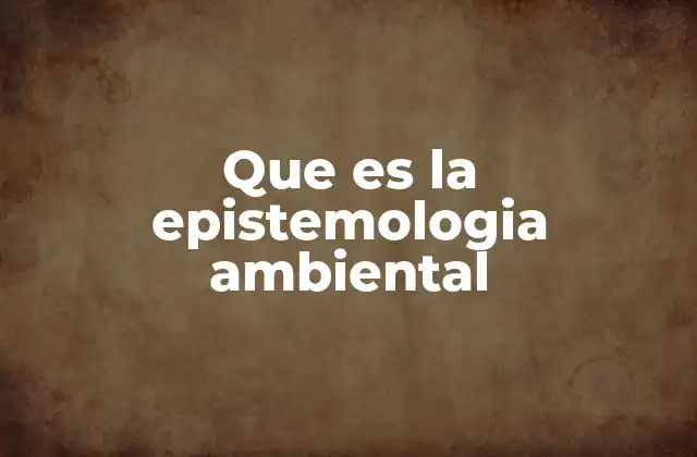 Que es la Epistemologia Ambiental
