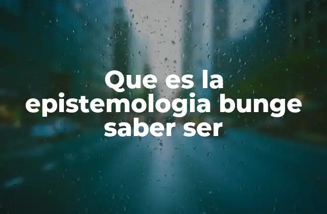 Que es la Epistemologia Bunge Saber Ser