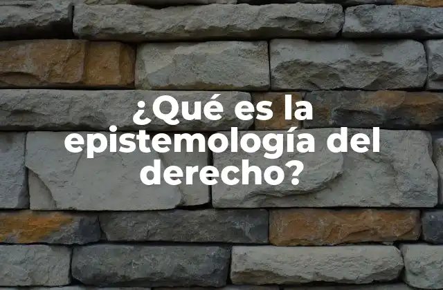¿qué es la Epistemología Del Derecho?