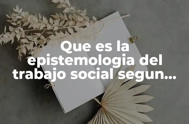 Que es la Epistemologia Del Trabajo Social Segun Autorres