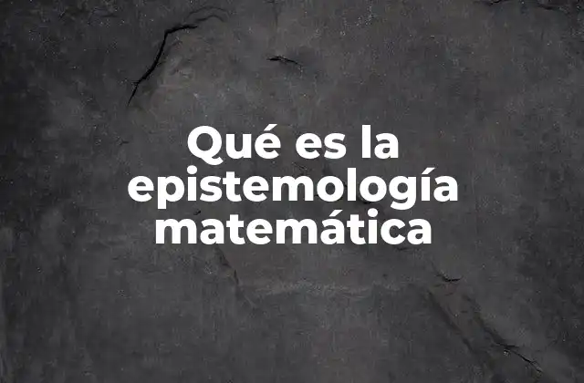 Qué es la Epistemología Matemática
