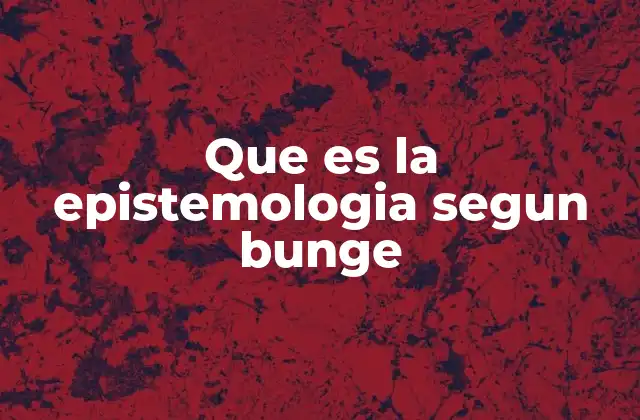 Que es la Epistemologia Segun Bunge