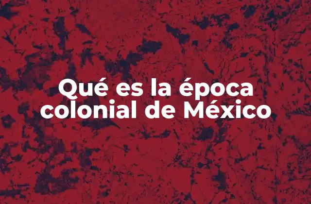Qué es la Época Colonial de México 2 La transformación social durante el periodo colonial