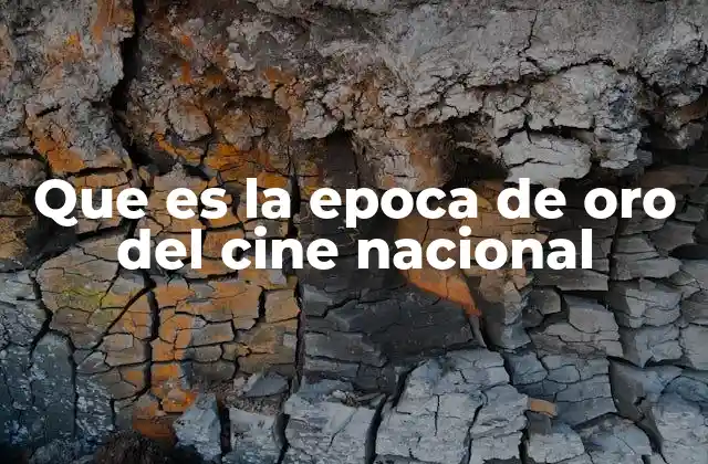 Que es la Epoca de Oro Del Cine Nacional