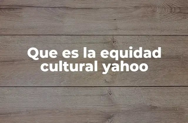 Que es la Equidad Cultural Yahoo