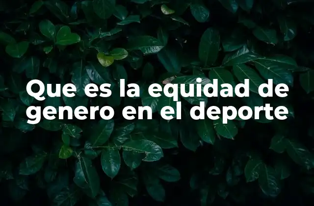 La importancia de la equidad en el deporte femenino