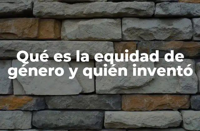 Qué es la Equidad de Género y Quién Inventó