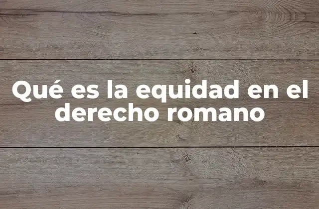 Qué es la Equidad en el Derecho Romano