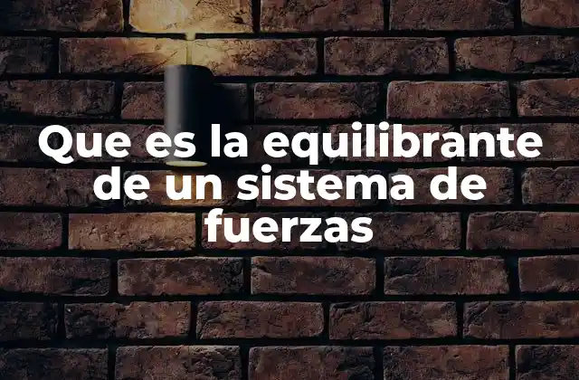 Que es la Equilibrante de un Sistema de Fuerzas