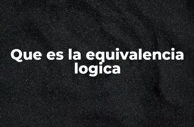 Que es la Equivalencia Logica
