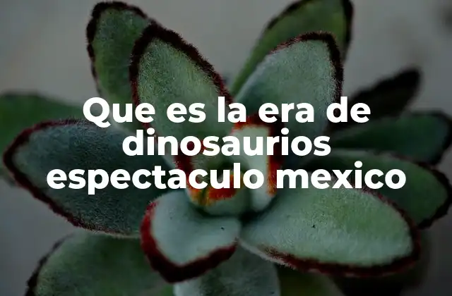 Que es la Era de Dinosaurios Espectaculo Mexico