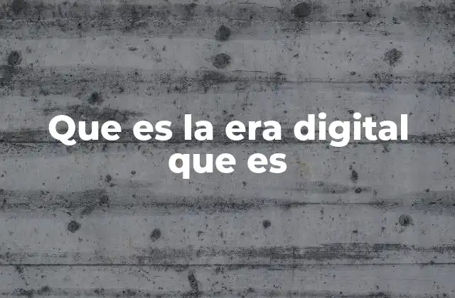 Que es la Era Digital que es