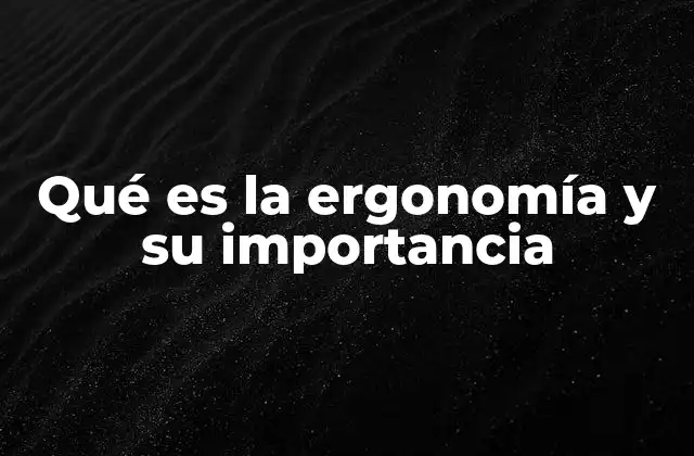 Cómo la ergonomía mejora la calidad de vida en el trabajo