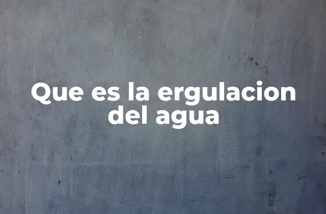 Que es la Ergulacion Del Agua