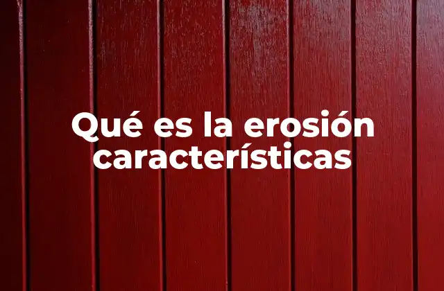 Qué es la Erosión Características