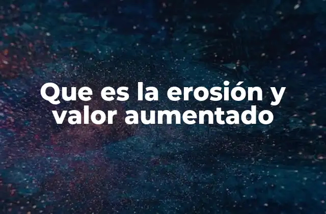 Que es la Erosión y Valor Aumentado