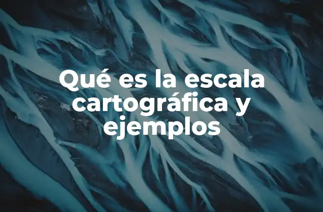 Qué es la Escala Cartográfica y Ejemplos