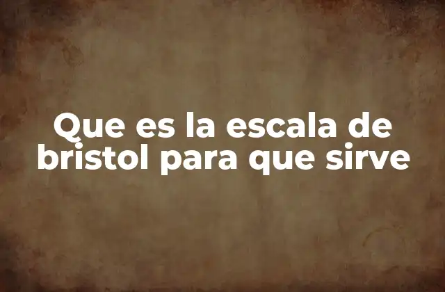 Que es la Escala de Bristol para que Sirve