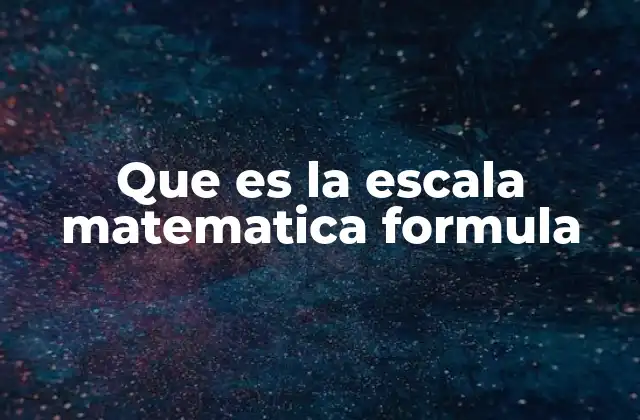 Que es la Escala Matematica Formula