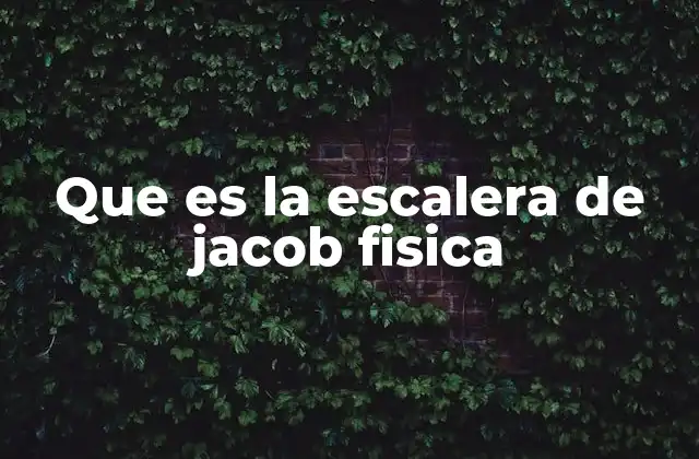 Que es la Escalera de Jacob Fisica