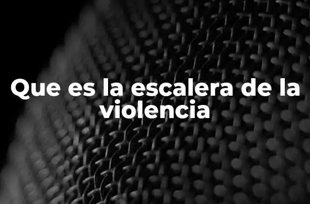 Que es la Escalera de la Violencia