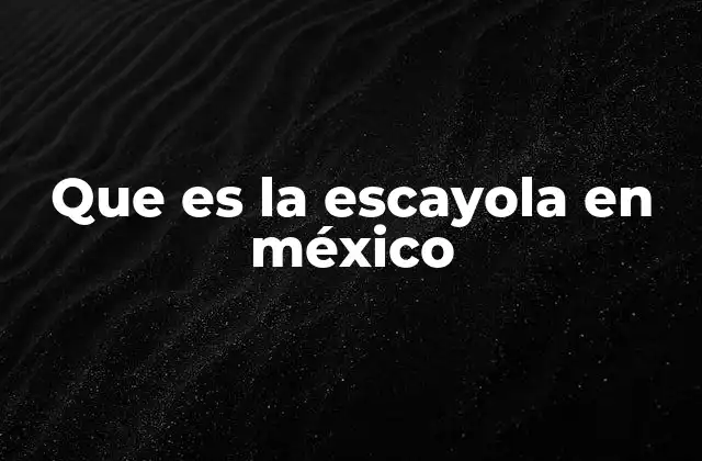 Que es la Escayola en México