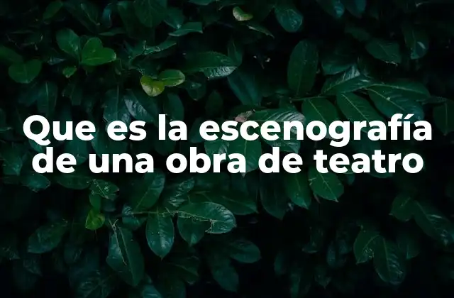 Que es la Escenografía de una Obra de Teatro
