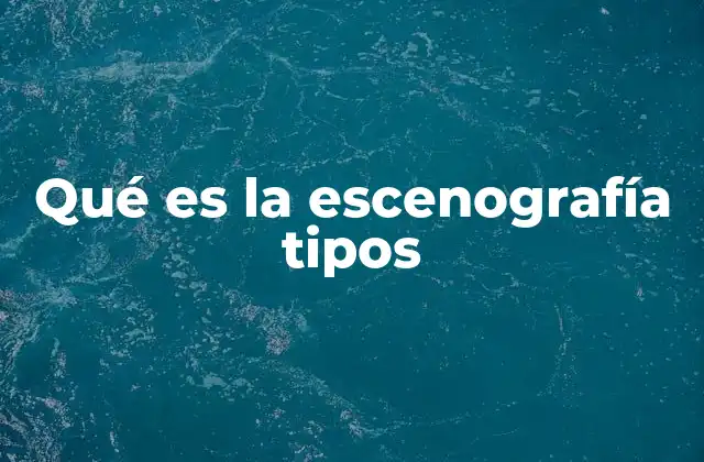 Qué es la Escenografía Tipos
