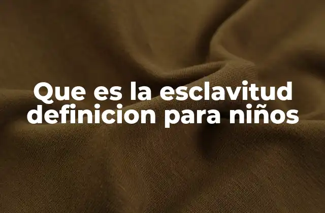 Que es la Esclavitud Definicion para Niños