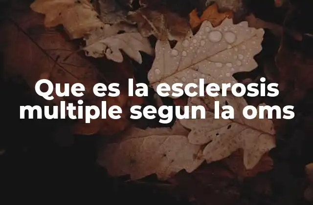 Que es la Esclerosis Multiple Segun la Oms