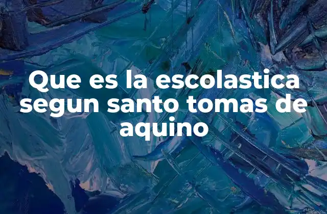 Que es la Escolastica Segun Santo Tomas de Aquino