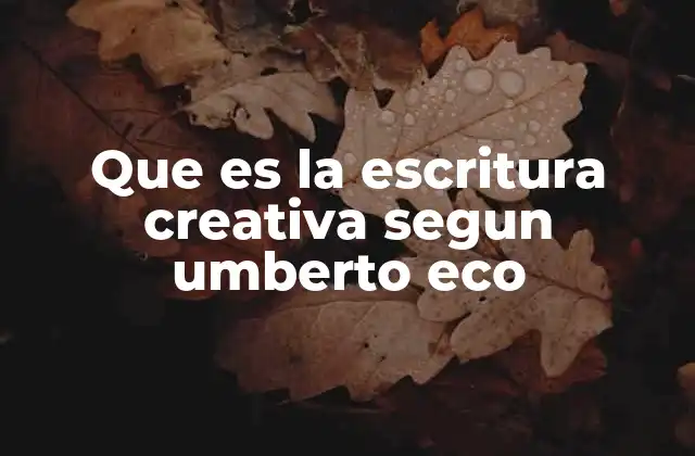 Que es la Escritura Creativa Segun Umberto Eco