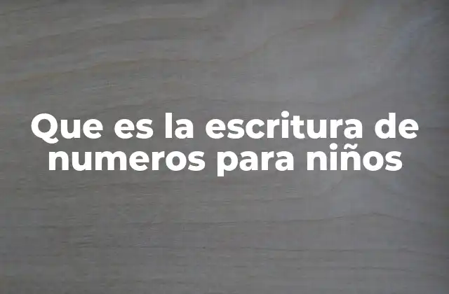 Que es la Escritura de Numeros para Niños 2 La importancia de enseñar a escribir números desde edades tempranas