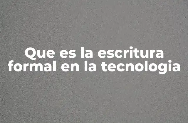 Que es la Escritura Formal en la Tecnologia