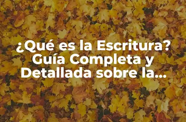 ¿qué es la Escritura? Guía Completa y Detallada sobre la Escritura