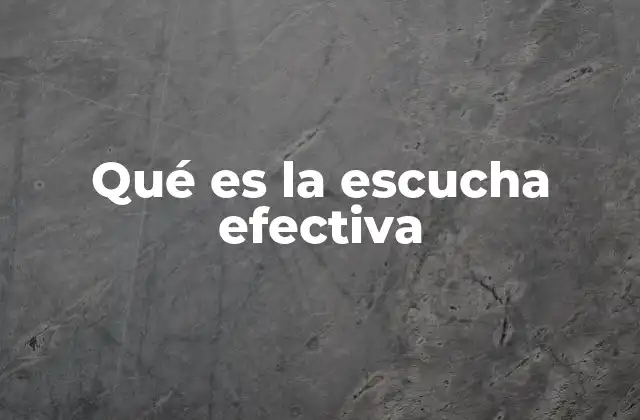 Qué es la Escucha Efectiva