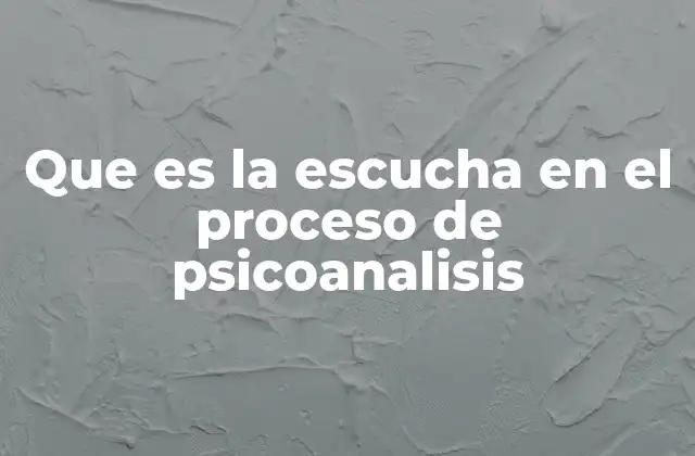 Que es la Escucha en el Proceso de Psicoanalisis
