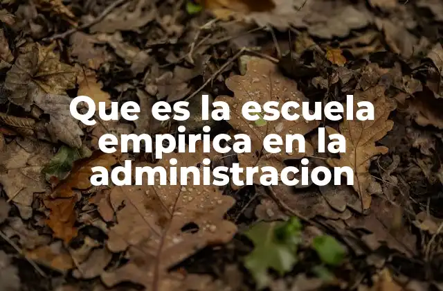 Que es la Escuela Empirica en la Administracion