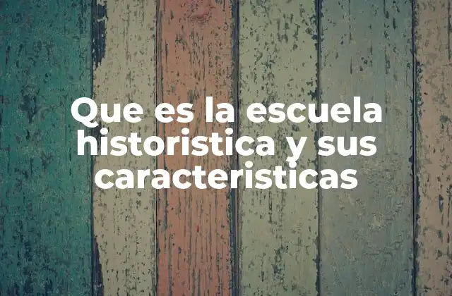 Que es la Escuela Historistica y Sus Caracteristicas