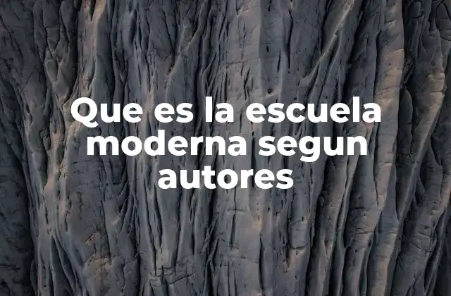 Que es la Escuela Moderna Segun Autores