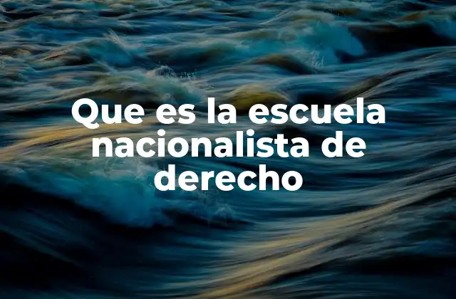 Que es la Escuela Nacionalista de Derecho 2 El derecho como expresión de la nación