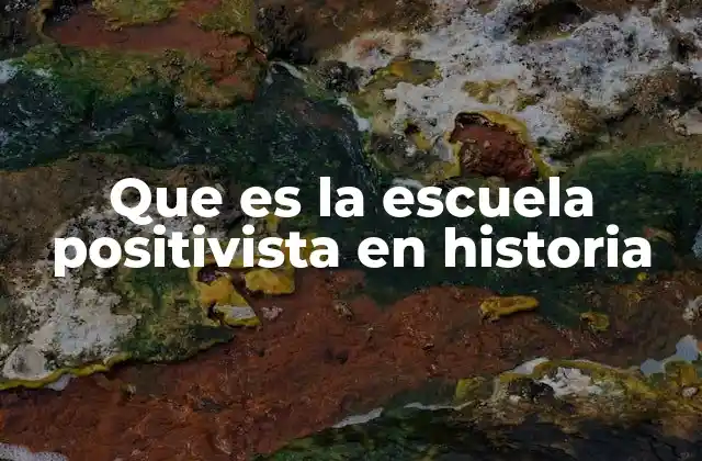 Que es la Escuela Positivista en Historia
