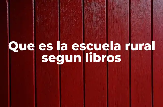 Que es la Escuela Rural Segun Libros