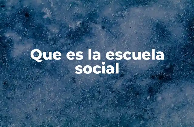 Que es la Escuela Social