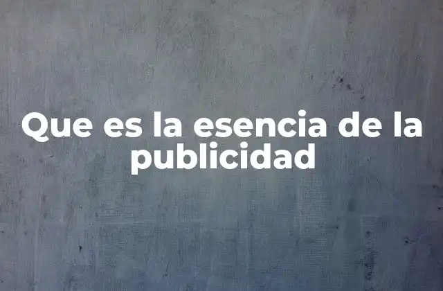 Que es la Esencia de la Publicidad
