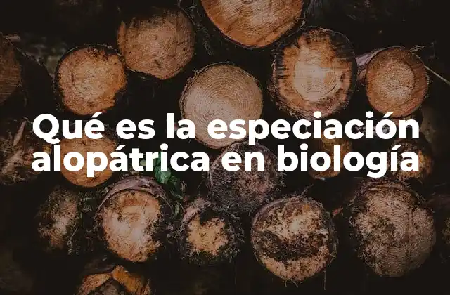 Qué es la Especiación Alopátrica en Biología