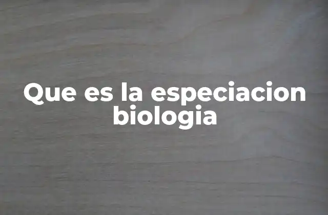 Que es la Especiacion Biologia