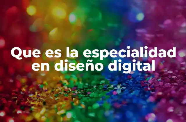 Que es la Especialidad en Diseño Digital