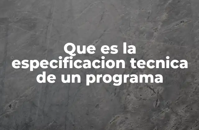 Que es la Especificacion Tecnica de un Programa